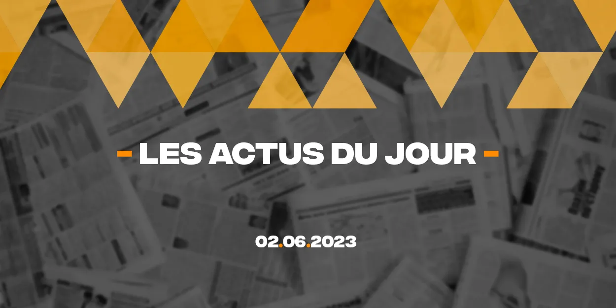 Résumé des actualités du 2 juin 2023