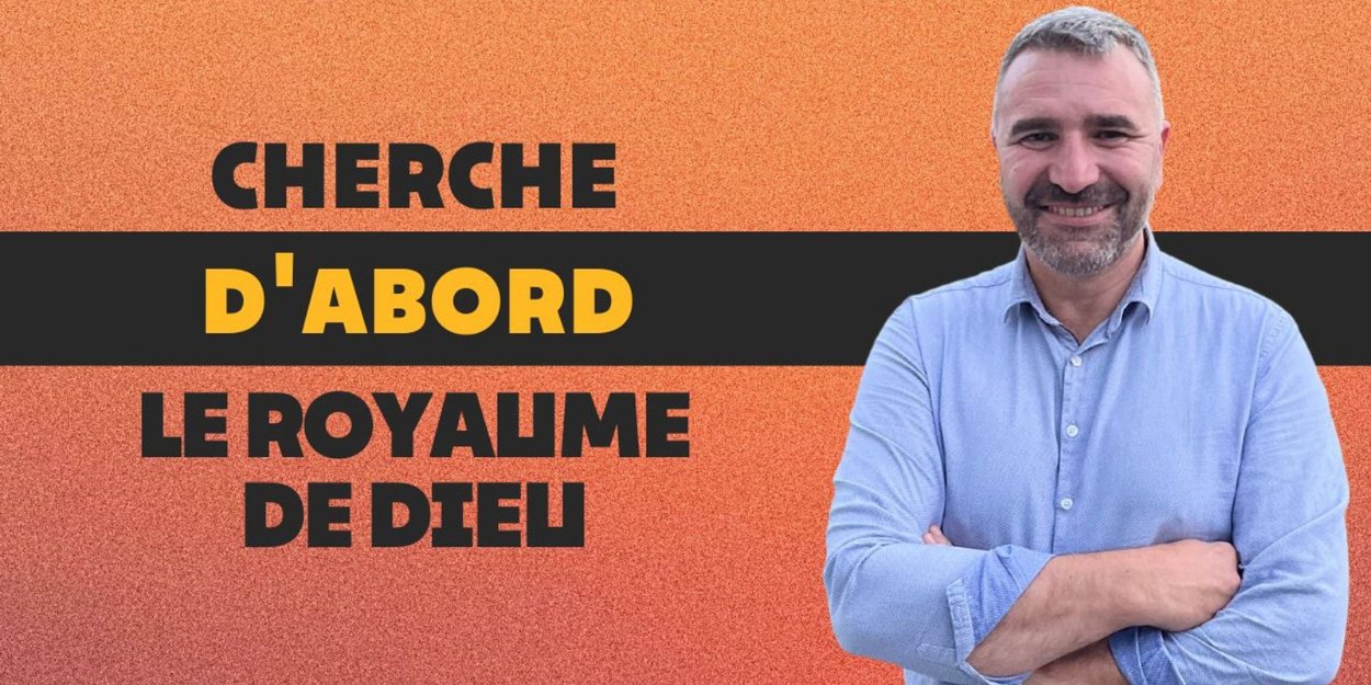 Cherche d’abord le Royaume de Dieu