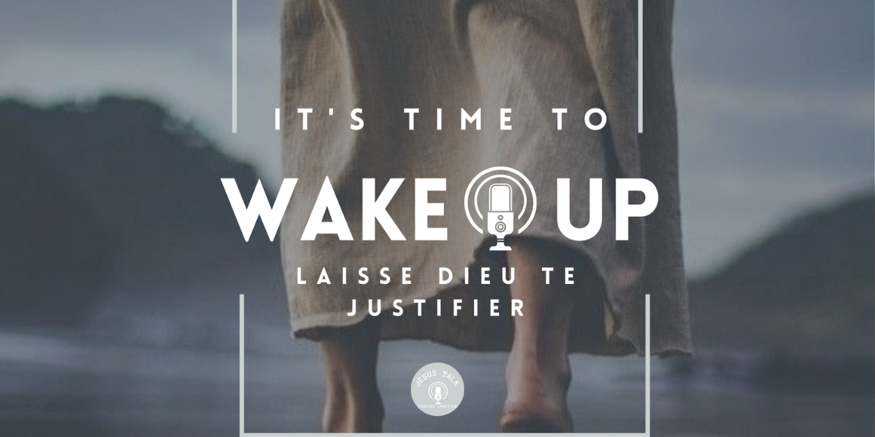 Nouvel épisode du podcast chrétien Jésus Talk "Laisse Dieu te justifier"