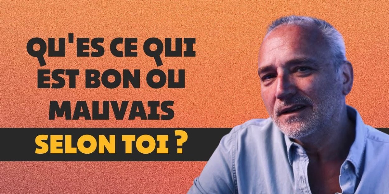 Qu’est-ce qui est bon ou mauvais selon toi ?